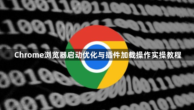 Chrome浏览器启动优化与插件加载操作实操教程1