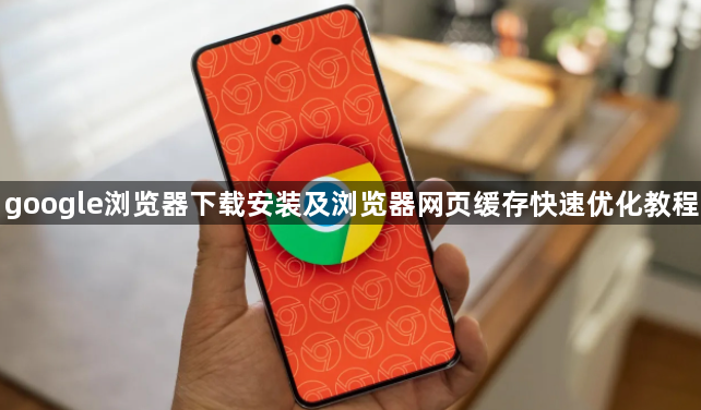 google浏览器下载安装及浏览器网页缓存快速优化教程1