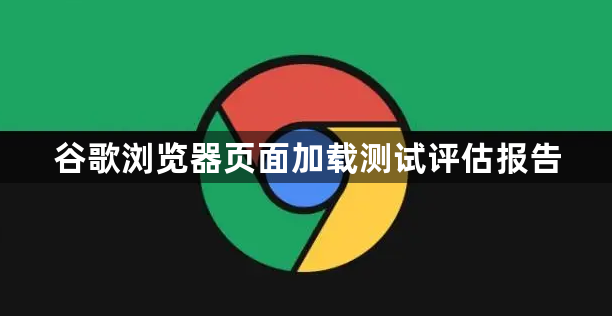 谷歌浏览器页面加载测试评估报告1