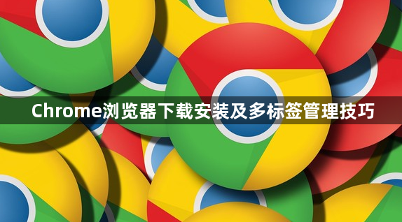 Chrome浏览器下载安装及多标签管理技巧1