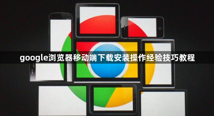 google浏览器移动端下载安装操作经验技巧教程1