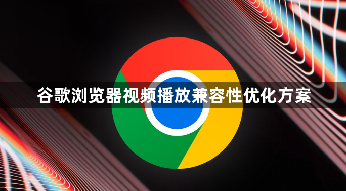 谷歌浏览器视频播放兼容性优化方案1