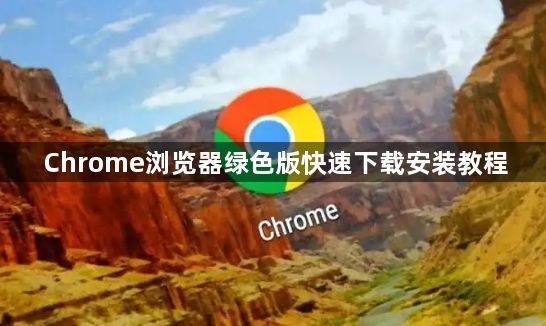 Chrome浏览器绿色版快速下载安装教程1