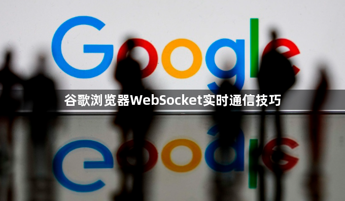 谷歌浏览器WebSocket实时通信技巧1