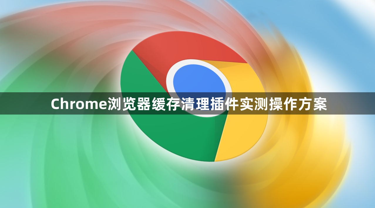 Chrome浏览器缓存清理插件实测操作方案1