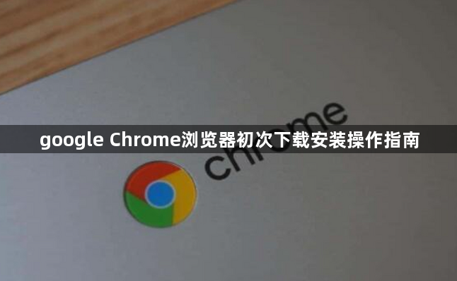 google Chrome浏览器初次下载安装操作指南1