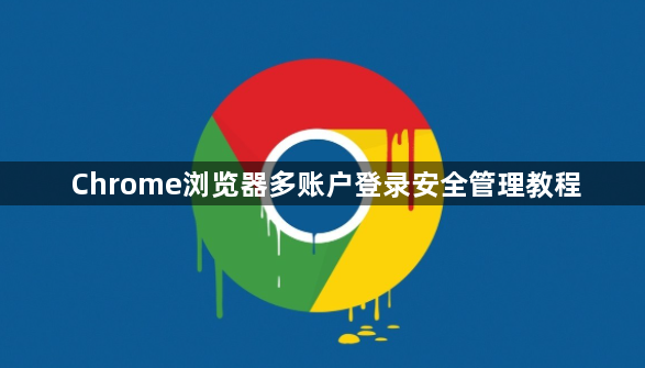 Chrome浏览器多账户登录安全管理教程1