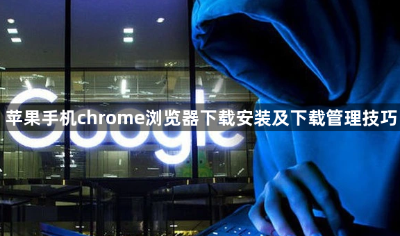 苹果手机chrome浏览器下载安装及下载管理技巧1