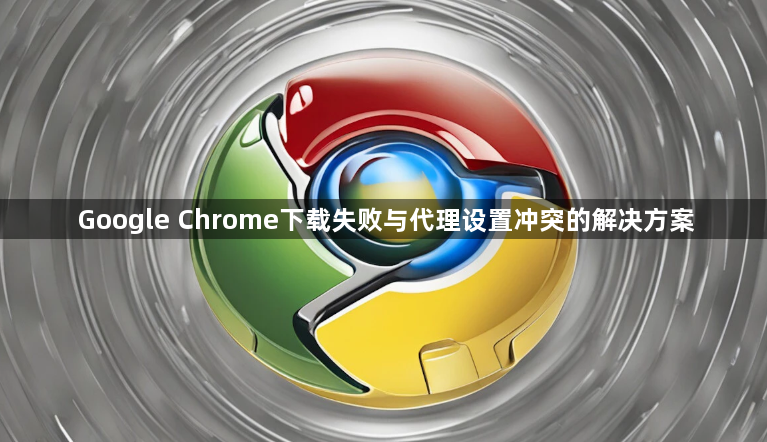 Google Chrome下载失败与代理设置冲突的解决方案1
