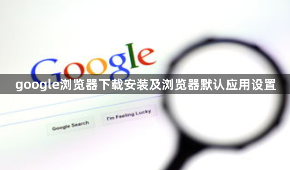 google浏览器下载安装及浏览器默认应用设置1