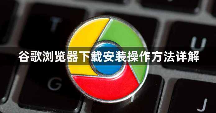 谷歌浏览器下载安装操作方法详解1