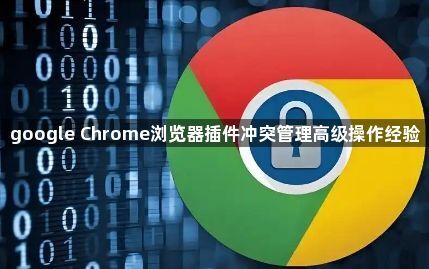 google Chrome浏览器插件冲突管理高级操作经验1