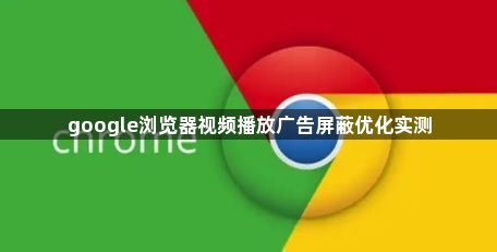 google浏览器视频播放广告屏蔽优化实测1