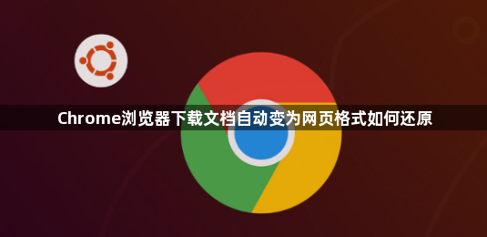 Chrome浏览器下载文档自动变为网页格式如何还原1