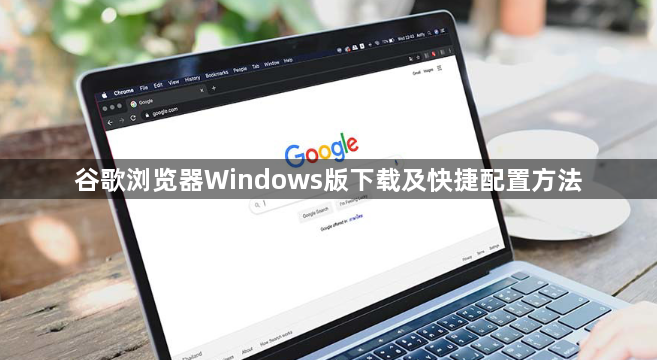 谷歌浏览器Windows版下载及快捷配置方法1