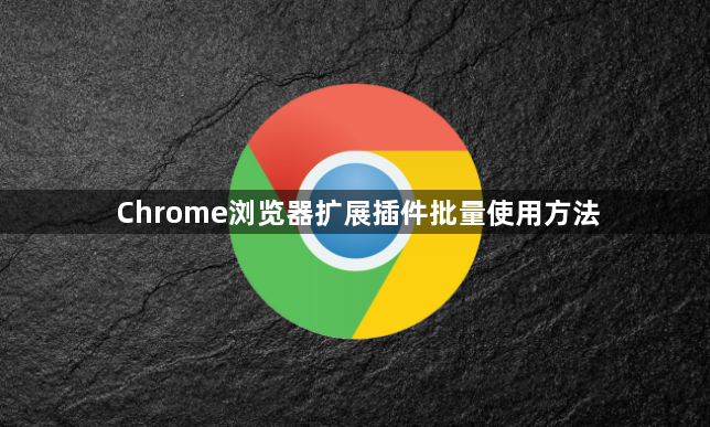 Chrome浏览器扩展插件批量使用方法1