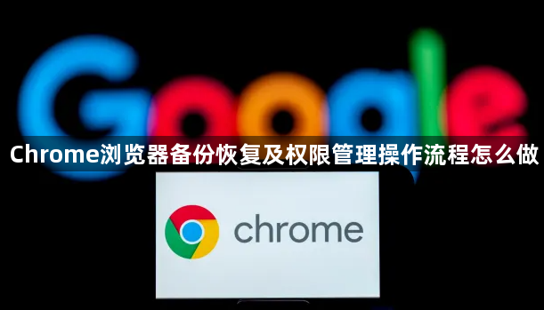 Chrome浏览器备份恢复及权限管理操作流程怎么做1