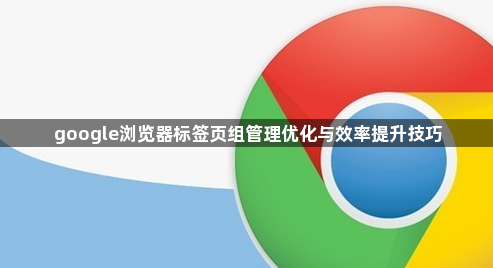 google浏览器标签页组管理优化与效率提升技巧1