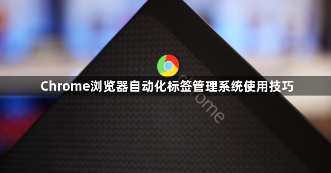 Chrome浏览器自动化标签管理系统使用技巧1
