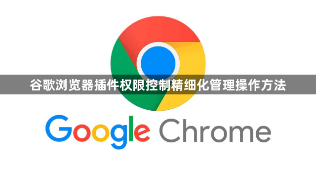 谷歌浏览器插件权限控制精细化管理操作方法1