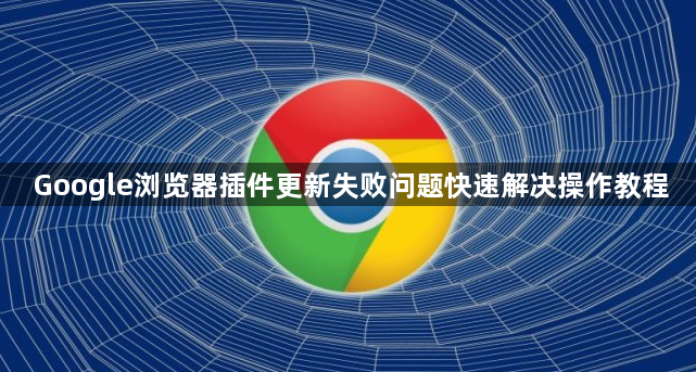 Google浏览器插件更新失败问题快速解决操作教程1