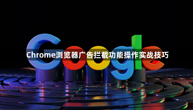 Chrome浏览器广告拦截功能操作实战技巧1