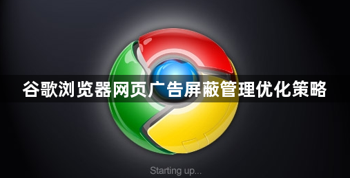 谷歌浏览器网页广告屏蔽管理优化策略1