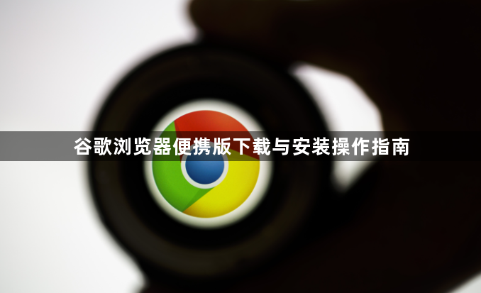 谷歌浏览器便携版下载与安装操作指南1