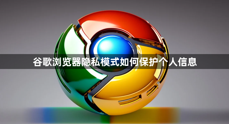 谷歌浏览器隐私模式如何保护个人信息1