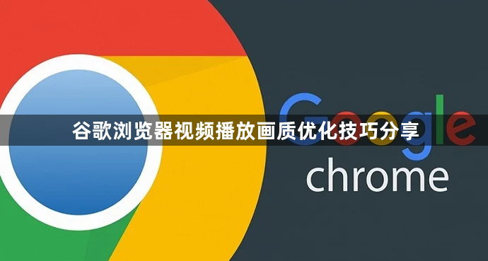 谷歌浏览器视频播放画质优化技巧分享1