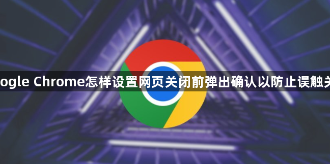 google Chrome怎样设置网页关闭前弹出确认以防止误触关闭1