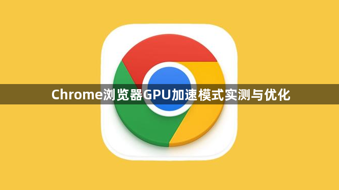 Chrome浏览器GPU加速模式实测与优化1