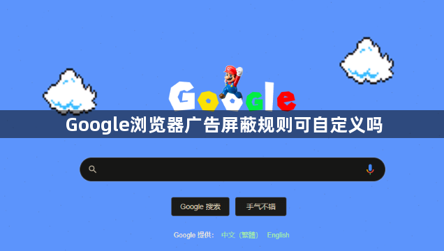 Google浏览器广告屏蔽规则可自定义吗1