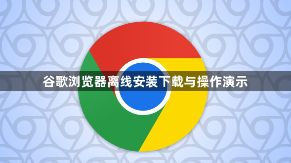 谷歌浏览器离线安装下载与操作演示1