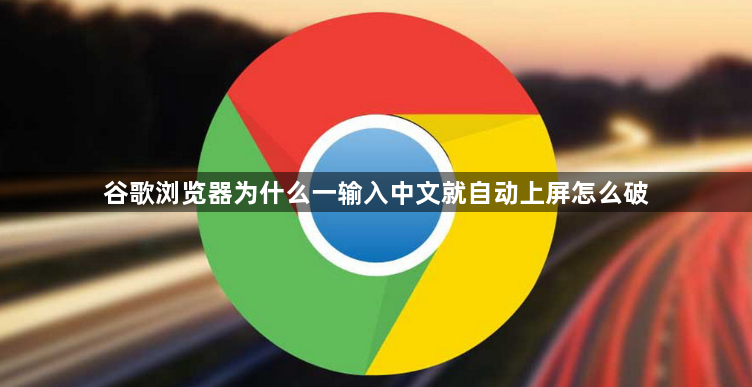 谷歌浏览器为什么一输入中文就自动上屏怎么破1