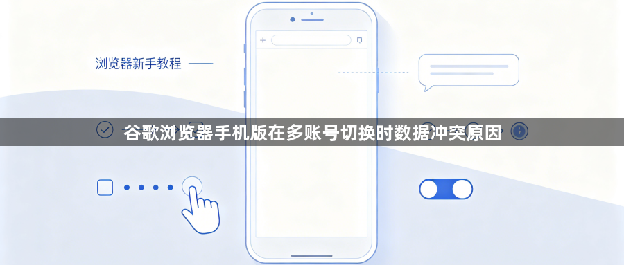 谷歌浏览器手机版在多账号切换时数据冲突原因1