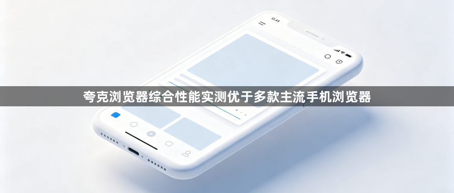 夸克浏览器综合性能实测优于多款主流手机浏览器1