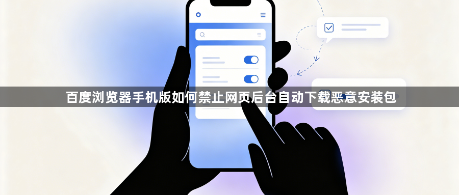 百度浏览器手机版如何禁止网页后台自动下载恶意安装包1