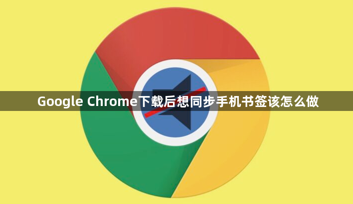 Google Chrome下载后想同步手机书签该怎么做1
