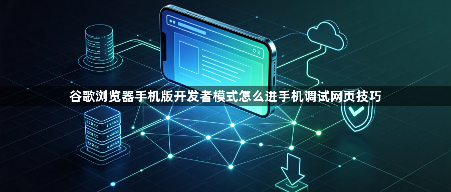 谷歌浏览器手机版开发者模式怎么进手机调试网页技巧1