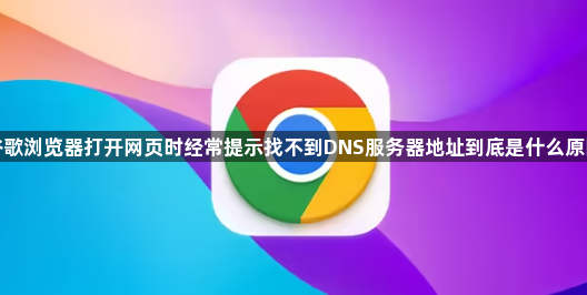谷歌浏览器打开网页时经常提示找不到DNS服务器地址到底是什么原因1