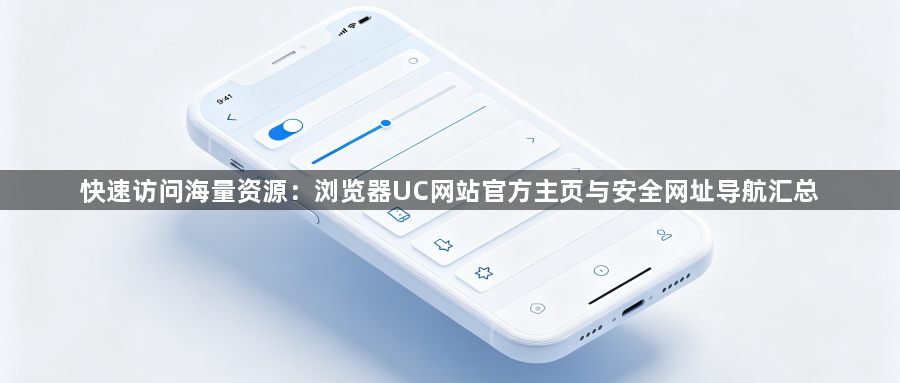 快速访问海量资源：浏览器UC网站官方主页与安全网址导航汇总1