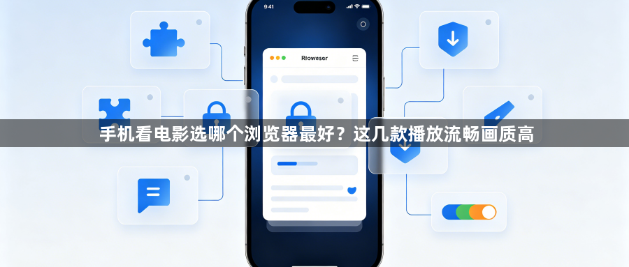 手机看电影选哪个浏览器最好?这几款播放流畅画质高1