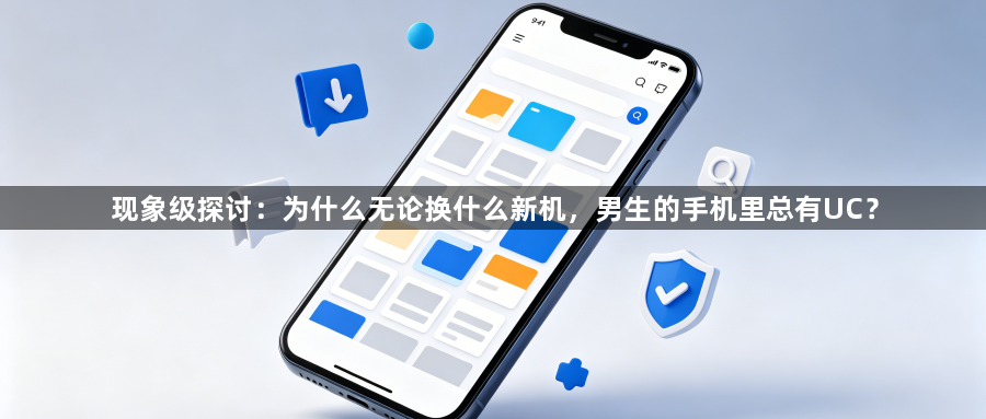 现象级探讨:为什么无论换什么新机,男生的手机里总有UC?1