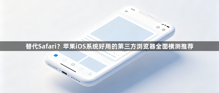 替代Safari?苹果iOS系统好用的第三方浏览器全面横测推荐1