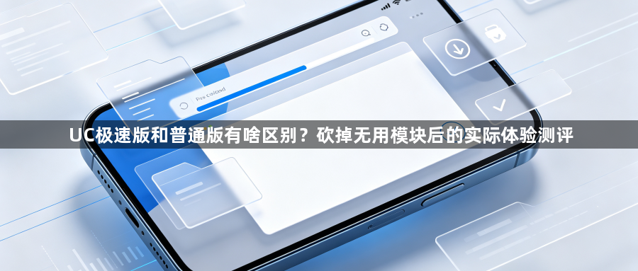 UC极速版和普通版有啥区别?砍掉无用模块后的实际体验测评1