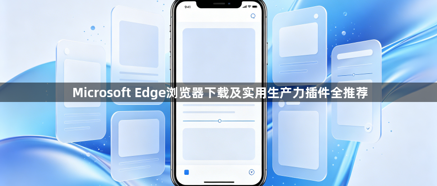 Microsoft Edge浏览器下载及实用生产力插件全推荐1