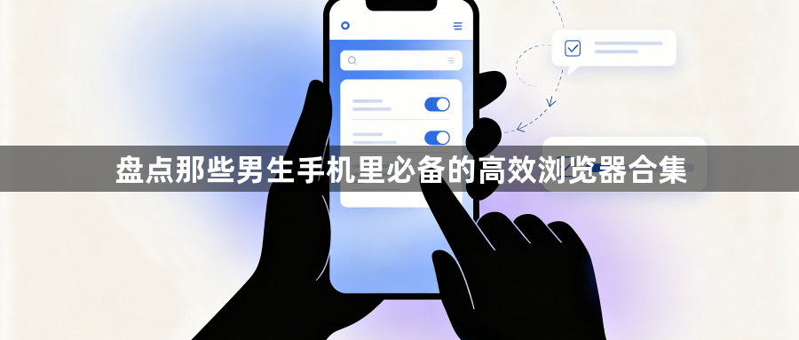 盘点那些男生手机里必备的高效浏览器合集1